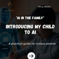 Introducing my Child To AI * A Practical Guide For Curious Parents